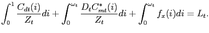 $\displaystyle \int^{1}_{0} \frac{C_{dt}(i)}{Z_{t}}di + \int^{\omega_{t}}_{0} \frac{D_{t} C^{*}_{mt}(i)}{Z_{t}}di + \int^{\omega_{t}}_{0} f_{x}(i)di = L_{t}.$