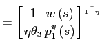 $\displaystyle =\left[ \frac {1}{\eta\theta_{3}}\frac{w\left( s\right) }{p_{1}^{y}\left( s\right) }\right] ^{\frac{1}{1-\eta}}$