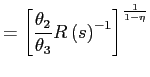 $\displaystyle =\left[ \frac{\theta_{2}}{\theta_{3}}R\left( s\right) ^{-1}\right] ^{\frac {1}{1-\eta}}$