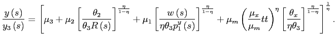 $\displaystyle \frac{y\left( s\right) }{y_{3}\left( s\right) }=\left[ \mu_{3}+\m... ..._{x} }{\eta\theta_{3}}\right] ^{\frac{\eta}{1-\eta}}\right] ^{\frac{1}{\eta} }.$