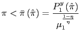 $\displaystyle \pi<\bar{\pi}\left( \hat{\pi}\right) =\frac{P_{1}^{y}\left( \hat{\pi }\right) }{\mu_{1}^{\frac{1-\eta}{\eta}}} $