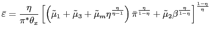 $\displaystyle \bar{\varepsilon}=\frac{\eta}{\pi^{\ast}\theta_{x}}\left[ \left( ... ...ta}}+\tilde{\mu}_{2}\beta^{\frac{\eta}{1-\eta} }\right] ^{\frac{1-\eta}{\eta}} $