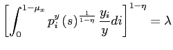 $\displaystyle \left[ \int_{0}^{1-\mu_{x}}p_{i}^{y}\left( s\right) ^{\frac{1}{1-\eta} }\frac{y_{i}}{y}di\right] ^{1-\eta}=\lambda $