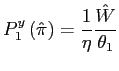 $\displaystyle P_{1}^{y}\left( \hat{\pi}\right) =\frac{1}{\eta}\frac{\hat{W}}{\theta_{1}} $