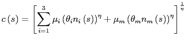 $\displaystyle c\left( s\right) =\left[ \sum_{i=1}^{3}\mu_{i}\left( \theta_{i} n... ...}\left( \theta_{m}n_{m}\left( s\right) \right) ^{\eta}\right] ^{\frac{1}{\eta}}$