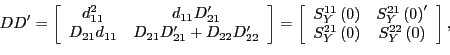 \begin{displaymath} DD^{\prime}=\left[ \begin{array}[c]{cc} d_{11}^{2} & d_{11}D... ...eft( 0\right) & S_{Y}^{22}\left( 0\right) \end{array}\right] , \end{displaymath}