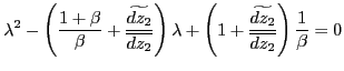 $\displaystyle \lambda^{2}-\left( \frac{1+\beta}{\beta}+\frac{\widetilde{dz_{2}}} {\overline{dz_{2}}}\right) \lambda+\left( 1+\frac{\widetilde{dz_{2}} }{\overline{dz_{2}}}\right) \frac{1}{\beta}=0 $