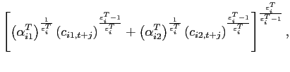$\displaystyle \left[ \left( \alpha _{i1}^{T}\right) ^{\frac{1}{ \varepsilon_{i} ^{T}}}\left( c_{i1,t+j}\right) ^{\frac{\varepsilon_{i} ^{T}-1}{ \varepsilon_{i} ^{T}}}+\left( \alpha _{i2}^{T}\right) ^{\frac{1}{\varepsilon_{i} ^{T} }}\left( c_{i2,t+j}\right) ^{\frac{\varepsilon_{i} ^{T}-1}{\varepsilon_{i} ^{T}}} \right] ^{\frac{\varepsilon_{i} ^{T}}{\varepsilon_{i} ^{T}-1}},$