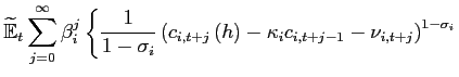 $\displaystyle \widetilde{\mathbb{E}}_{t}\sum_{j=0}^{\infty }\beta _{i}^{j}\left\{ \frac{1 }{1-\sigma _{i}}\left( c_{i,t+j}\left( h\right) -\kappa _{i}c_{i,t+j-1} -\nu _{i,t+j}\right) ^{1-\sigma _{i}}\right. \notag$
