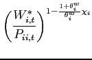 $\displaystyle \left( \frac{W^*_{i,t}}{P_{ii,t}}\right) ^{1-\frac{1+\theta^w _{i}}{\theta^w _{i}}\chi_{i} }$