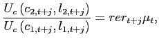 $\displaystyle \frac{U_{c}\left(c_{2,t+j},l_{2,t+j} \right)}{U_{c}\left(c_{1,t+j},l_{1,t+j} \right)} = rer_{t+j}\mu_{t},$