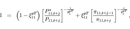 \begin{eqnarray*} 1 &=&\left( 1-\xi _{11}^{pT}\right) \left[ \frac{P_{11,t+j}^{\ast }}{P_{11,t+j}} \right] ^{-\frac{1}{\theta _{1}^{pT}}}+\xi _{11}^{pT}\left[ \frac{\bar{\pi} _{11,t+j-1}}{\pi _{11,t+j}}\right] ^{- \frac{1}{\theta _{1}^{pT}}}, \end{eqnarray*}