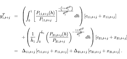 \begin{eqnarray*} y_{1,t+j}^{T} &=&\left( \int_{0}^{1}\left[ \frac{P_{11,t+j}(h)}{P_{11,t+j}}\right] ^{\frac{ -\left( 1+\theta _{1}^{pT}\right) }{\theta _{1}^{pT}}}dh\right) \left[ c_{11,t+j}+x_{11,t+j}\right] \ && +\left( \frac{1}{\bar{h}_{1}}\int_{0}^{\bar{h} _{1}}\left( \frac{P_{21,t+j}(h)}{P_{21,t+j}}\right) ^{-\frac{1+\theta _{1}^{pT}}{ \theta _{1}^{pT}}} dh \right) \left[ c_{21,t+j}+x_{21,t+j}\right] \ &=&\Delta _{11,t+j}\left[ c_{11,t+j}+x_{11,t+j}\right] +\Delta _{21,t+j}\left[ c_{21,t+j}+x_{21,t+j}\right]. \end{eqnarray*}