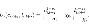 \begin{displaymath} U_{i}(c_{i,t+j},l_{i,t+j}) = \frac{c_{i,t+j}^{1-{\sigma_{i}}}}{1-{\sigma_{i}}}-{\chi_{0i}} \frac{l_{i,t+j}^{1-{\chi_{i}}}}{{1-{\chi_{i}}}}. \end{displaymath}