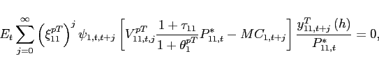 \begin{displaymath} E_{t}\sum_{j=0}^{\infty }\left( \xi _{11}^{pT}\right) ^{j}\psi _{1,t,t+j} \left[ V_{11,t,j}^{pT}\frac{1+\tau _{11}}{1+\theta _{1}^{pT}} P^{*}_{11,t}-MC_{1,t+j}\right] \frac{y^T_{11,t+j}\left( h\right)}{P^*_{11,t}} =0, \end{displaymath}