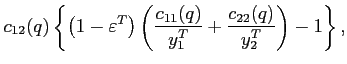 $\displaystyle c_{12}(q)\left\{ \left( 1-\varepsilon ^{T}\right) \left( \frac{c_{11}(q)}{y_{1}^{T}}+\frac{c_{22}(q)}{y_{2}^{T}}\right) -1\right\},$