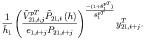 $\displaystyle \frac{1}{\bar{h}_{1}}\left( \frac{\tilde{V }_{21,t,j}^{pT}\tilde{P}_{21,t}\left( h\right) }{e_{1,t+j}P_{21,t+j}} \right) ^{\frac{-(1+\theta _{1}^{pT})}{\theta _{1}^{pT}}}y^T_{21,t+j}.$