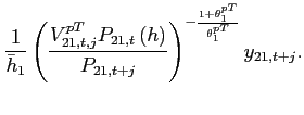 $\displaystyle \frac{1}{\bar{h}_{1}}\left( \frac{ V_{21,t,j}^{pT}P_{21,t}\left( h\right) }{P_{21,t+j}}\right) ^{-\frac{ 1+\theta _{1}^{pT}}{\theta _{1}^{pT}}}y_{21,t+j}.$