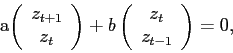\begin{equation*} a\left( \begin{array}{c} z_{t+1} \ z_{t} \end{array}\right) +b\left( \begin{array}{c} z_{t} \ z_{t-1} \end{array}\right) =0, \end{equation*}