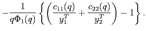 $\displaystyle -\frac{1}{q\Phi _{1}(q) }\left\{ \left( \frac{c_{11}(q)}{y_{1}^{T}}+\frac{c_{22}(q)}{ y_{2}^{T}}\right) -1\right\}.$