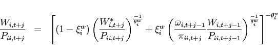 \begin{eqnarray*} \frac{W_{i,t+j}}{P_{ii,t+j}} &=&\left[ \left( 1-\xi _{i}^{w}\right) \left( \frac{ W^*_{i,t+j} }{P_{ii,t+j}}\right) ^{\frac{-1}{\theta^w _{i}}}+\xi _{i}^{w}\left( \frac{\bar{\omega} _{i,t+j-1}}{\pi _{ii,t+j}}\frac{W_{i,t+j-1}}{P_{ii,t+j-1} }\right) ^{\frac{-1}{\theta^w _{i}}}\right] ^{-\theta^w _{i}} \end{eqnarray*}