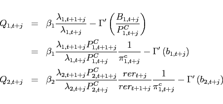 \begin{eqnarray*} Q_{1,t+j} &=&\beta _{1}\frac{\lambda _{1,t+1+j}}{\lambda _{1,t+j}}-\Gamma ^{\prime }\left( \frac{B_{1,t+j}}{P_{1,t+j}^{C}}\right) \ &=&\beta _{1}\frac{\lambda _{1,t+1+j}P_{1,t+1+j}^{C}}{\lambda _{1,t+j}P_{1,t+j}^{C}}\frac{1}{\pi _{1,t+j}^{c}}-\Gamma ^{\prime }\left( b_{1,t+j}\right) \ Q_{2,t+j}&=&\beta _{2}\frac{\lambda _{2,t+1+j}P_{2,t+1+j}^{C}}{\lambda _{2,t+j}P_{2,t+j}^{C}}\frac{rer_{t+j}}{rer_{t+1+j}}\frac{1}{\pi _{1,t+j}^{c}} -\Gamma ^{\prime }\left( b_{2,t+j}\right) \end{eqnarray*}