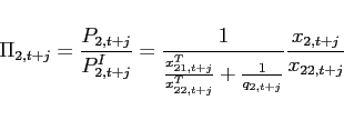 \begin{eqnarray*} \Pi _{2,t+j}=\frac{P_{2,t+j}}{P_{2,t+j}^{I}}=\frac{1}{\frac{x_{21,t+j}^{T}}{ x_{22,t+j}^{T}}+\frac{1}{q_{2,t+j}}}\frac{x_{2,t+j}}{x_{22,t+j}} \end{eqnarray*}
