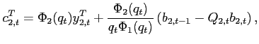 $\displaystyle c^T_{2,t} = {\Phi_2(q_{t})}y^T_{2,t}+ \frac{\Phi_2(q_t)}{q_t{\Phi_1(q_t)}} \left(b_{2,t-1} -Q_{2,t} b_{2,t} \right),$