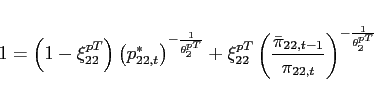 \begin{eqnarray*} 1=\left( 1-\xi _{22}^{pT}\right) \left( p_{22,t}^{\ast }\right) ^{-\frac{1}{ \theta _{2}^{pT}}}+\xi _{22}^{pT}\left( \frac{\bar{\pi}_{22,t-1}}{\pi _{22,t}}\right) ^{-\frac{1}{ \theta _{2}^{pT}}} \end{eqnarray*}