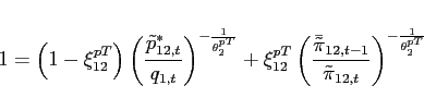 \begin{eqnarray*} 1=\left( 1-\xi _{12}^{pT}\right) \left( \frac{\tilde{p}_{12,t}^{\ast }}{ q_{1,t}}\right) ^{-\frac{1}{\theta _{2}^{pT}}}+\xi _{12}^{pT}\left( \frac{ \bar{\tilde{\pi}}_{12,t-1}}{\tilde{\pi} _{12,t}}\right) ^{-\frac{1}{\theta _{2}^{pT}}} \end{eqnarray*}