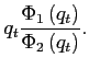 $\displaystyle q_t \frac{\Phi _{1}\left( q_t \right) }{\Phi _{2}\left( q_t \right) }.$