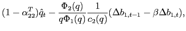 $\displaystyle (1-\alpha^T_{22})\hat{q}_t-\frac{\Phi_2(q)}{q\Phi_1(q)}\frac{1}{c_2(q)}(\Delta b_{1,t-1}-\beta \Delta b_{1,t}),$