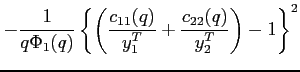 $\displaystyle -\frac{1}{q\Phi _{1}(q)}\left\{ \left( \frac{c_{11}(q)}{y_{1}^{T}}+\frac{c_{22}(q)}{y_{2}^{T}}\right) -1\right\} ^{2} \notag$