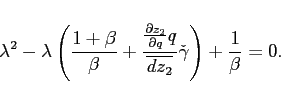 \begin{displaymath} \lambda ^{2}-\lambda \left( \frac{1+\beta }{\beta }+\frac{\frac{\partial z_{2}}{\partial q}q}{\overline{dz_2}}\check{\gamma}\right) +\frac{1}{\beta }=0. \end{displaymath}