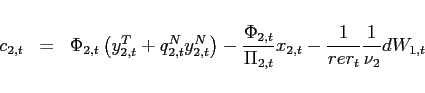 \begin{eqnarray*} c_{2,t} &=& \Phi _{2,t}\left( y_{2,t}^{T}+q_{2,t}^{N}y_{2,t}^{N}\right) -\frac{\Phi _{2,t}}{\Pi _{2,t}}x_{2,t}-\frac{1}{rer_{t}}\frac{1}{\nu_2 }dW_{1,t} \end{eqnarray*}