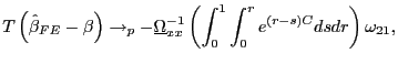 $\displaystyle T\left( \hat{\beta}_{FE}-\beta\right) \rightarrow_{p}-\underline{\Omega }_{xx}^{-1}\left( \int_{0}^{1}\int_{0}^{r}e^{\left( r-s\right) C}dsdr\right) \omega_{21},$