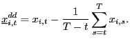 $\displaystyle \underline{x}_{i,t}^{dd}=x_{i,t}-\frac{1} {T-t}\sum_{s=t}^{T}x_{i,s}.$