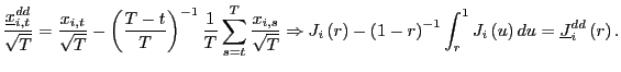 $\displaystyle \frac{\underline{x}_{i,t}^{dd}}{\sqrt{T}}=\frac{x_{i,t}}{\sqrt{T}}-\left( \frac{T-t}{T}\right) ^{-1}\frac{1}{T}\sum_{s=t}^{T}\frac{x_{i,s}}{\sqrt{T} }\Rightarrow J_{i}\left( r\right) -\left( 1-r\right) ^{-1}\int_{r} ^{1}J_{i}\left( u\right) du=\underline{J}_{i}^{dd}\left( r\right) .$