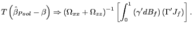 $\displaystyle T\left( \hat{\beta}_{Pool}-\beta\right) \Rightarrow\left( \Omega _{xx}+\Omega_{zz}\right) ^{-1}\left[ \int_{0}^{1}\left( \gamma^{\prime }dB_{f}\right) \left( \Gamma^{\prime}J_{f}\right) \right] .$