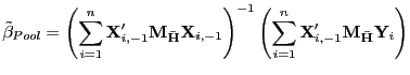 $\displaystyle \tilde{\beta}_{Pool}=\left( \sum_{i=1}^{n}\mathbf{X}_{i,-1}^{\prime }\mathbf{M}_{\mathbf{\bar{H}}}\mathbf{X}_{i,-1}\right) ^{-1}\left( \sum_{i=1}^{n}\mathbf{X}_{i,-1}^{\prime}\mathbf{M}_{\mathbf{\bar{H}} }\mathbf{Y}_{i}\right)$