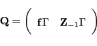 \begin{displaymath}\mathbf{Q}=\left( \begin{array}[c]{cc} \mathbf{f}\Gamma & \mathbf{Z}_{-1}\Gamma \end{array}\right) \end{displaymath}
