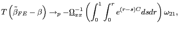 $\displaystyle T\left( \tilde{\beta}_{FE}-\beta\right) \rightarrow_{p}-\underline{\Omega }_{xx}^{-1}\left( \int_{0}^{1}\int_{0}^{r}e^{\left( r-s\right) C}dsdr\right) \omega_{21},$