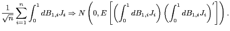 $\displaystyle \frac{1}{\sqrt{n}}\sum_{i=1}^{n}\int_{0}^{1}dB_{1,i}J_{i}\Rightarrow N\left( 0,E\left[ \left( \int_{0}^{1}dB_{1,i}J_{i}\right) \left( \int_{0} ^{1}dB_{1,i}J_{i}\right) ^{\prime}\right] \right) . $