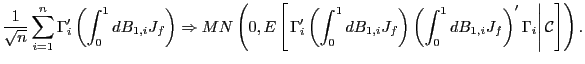 $\displaystyle \frac{1}{\sqrt{n}}\sum_{i=1}^{n}\Gamma_{i}^{\prime}\left( \int_{0} ^{1}dB_{1,i}J_{f}\right) \Rightarrow MN\left( 0,E\left[ \left. \Gamma _{i}^{\prime}\left( \int_{0}^{1}dB_{1,i}J_{f}\right) \left( \int_{0} ^{1}dB_{1,i}J_{f}\right) ^{\prime}\Gamma_{i}\right\vert \mathcal{C}\right] \right) . $