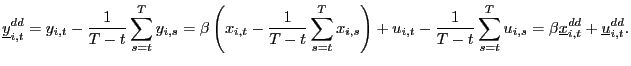 $\displaystyle \underline{y}_{i,t}^{dd}=y_{i,t}-\frac{1}{T-t}\sum_{s=t}^{T}y_{i,s} =\beta\left( x_{i,t}-\frac{1}{T-t}\sum_{s=t}^{T}x_{i,s}\right) +u_{i,t}-\frac{1}{T-t}\sum_{s=t}^{T}u_{i,s}=\beta\underline{x}_{i,t} ^{dd}+\underline{u}_{i,t}^{dd}. $