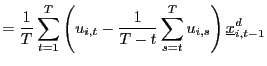 $\displaystyle =\frac{1}{T}\sum_{t=1}^{T}\left( u_{i,t}-\frac{1}{T-t}\sum_{s=t}^{T} u_{i,s}\right) \underline{x}_{i,t-1}^{d}$