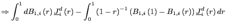 $\displaystyle \Rightarrow\int_{0}^{1}dB_{1,i}\left( r\right) \underline{J}_{i} ^{d}\left( r\right) -\int_{0}^{1}\left( 1-r\right) ^{-1}\left( B_{1,i}\left( 1\right) -B_{1,i}\left( r\right) \right) \underline{J} _{i}^{d}\left( r\right) dr$