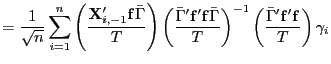 $\displaystyle =\frac{1}{\sqrt{n}}\sum_{i=1}^{n}\left( \frac{\mathbf{X}_{i,-1}^{\prime }\mathbf{f}\bar{\Gamma}}{T}\right) \left( \frac{\bar{\Gamma}^{\prime }\mathbf{f}^{\prime}\mathbf{f}\bar{\Gamma}}{T}\right) ^{-1}\left( \frac {\bar{\Gamma}^{\prime}\mathbf{f}^{\prime}\mathbf{f}}{T}\right) \gamma_{i}$