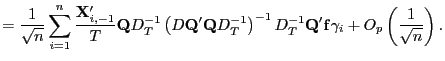 $\displaystyle =\frac{1}{\sqrt{n}}\sum_{i=1}^{n}\frac{\mathbf{X}_{i,-1}^{\prime}} {T}\mathbf{Q}D_{T}^{-1}\left( D\mathbf{Q}^{\prime}\mathbf{Q}D_{T} ^{-1}\right) ^{-1}D_{T}^{-1}\mathbf{Q}^{\prime}\mathbf{f}\gamma_{i} +O_{p}\left( \frac{1}{\sqrt{n}}\right) .$