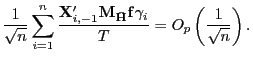 $\displaystyle \frac{1}{\sqrt{n}}\sum_{i=1}^{n}\frac{\mathbf{X}_{i,-1}^{\prime} \mathbf{M}_{\mathbf{\bar{H}}}\mathbf{f}\gamma_{i}}{T}=O_{p}\left( \frac {1}{\sqrt{n}}\right) . $